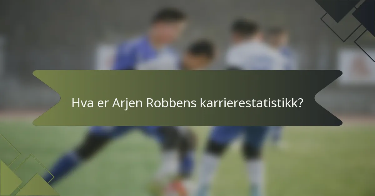 Hva er Arjen Robbens karrierestatistikk?