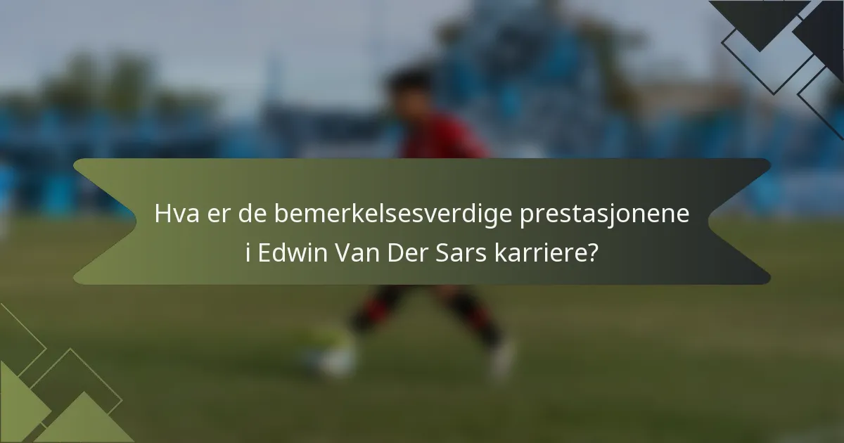 Hva er de bemerkelsesverdige prestasjonene i Edwin Van Der Sars karriere?