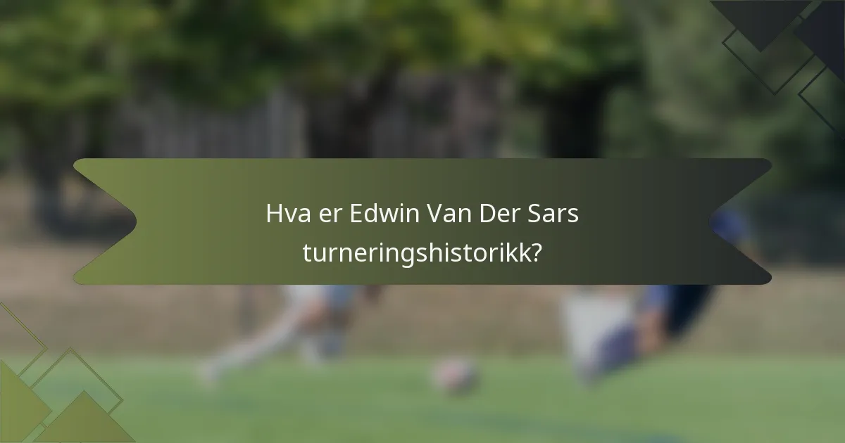 Hva er Edwin Van Der Sars turneringshistorikk?