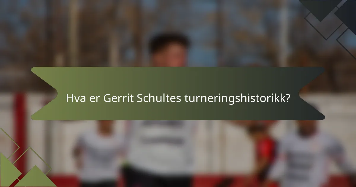Hva er Gerrit Schultes turneringshistorikk?