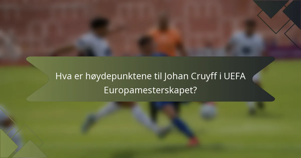 Hva er høydepunktene til Johan Cruyff i UEFA Europamesterskapet?