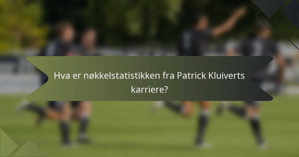 Hva er nøkkelstatistikken fra Patrick Kluiverts karriere?
