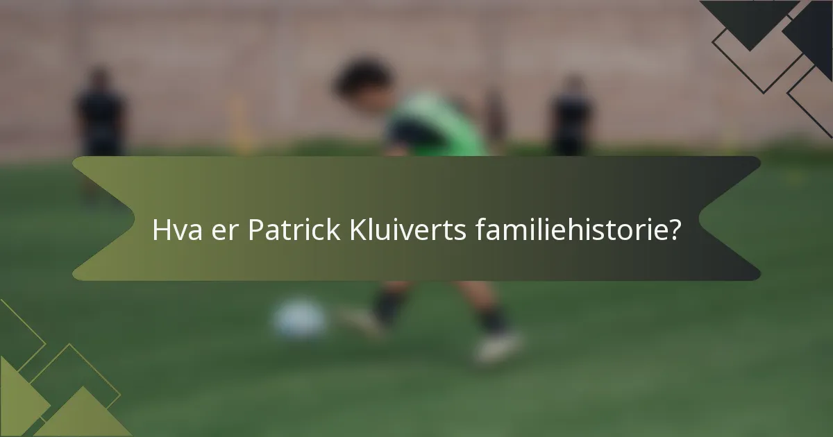 Hva er Patrick Kluiverts familiehistorie?