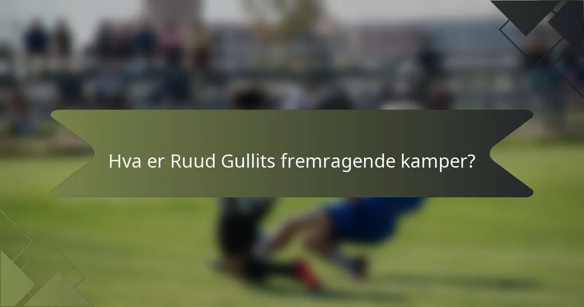 Hva er Ruud Gullits fremragende kamper?