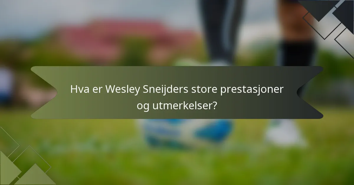 Hva er Wesley Sneijders store prestasjoner og utmerkelser?