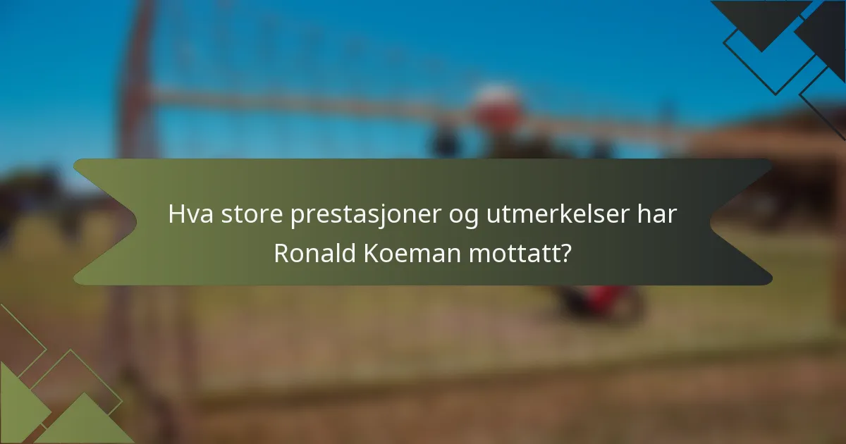 Hva store prestasjoner og utmerkelser har Ronald Koeman mottatt?