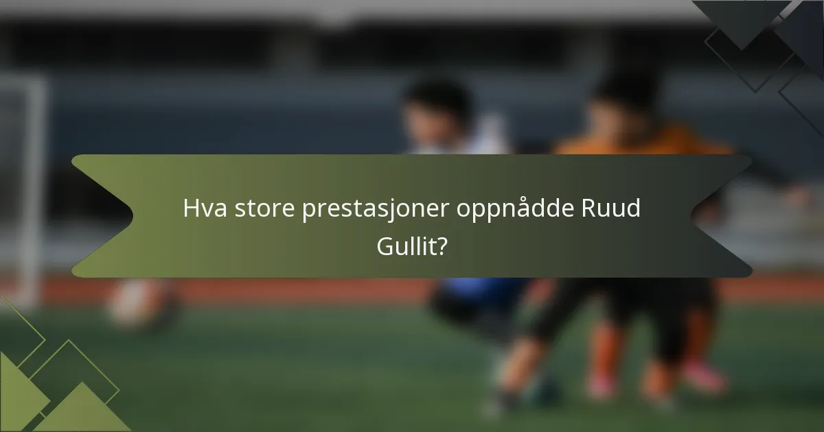 Hva store prestasjoner oppnådde Ruud Gullit?