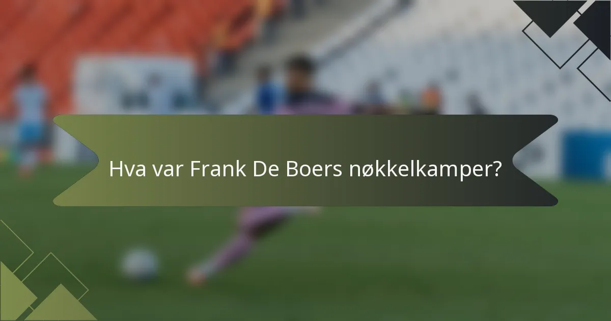 Hva var Frank De Boers nøkkelkamper?
