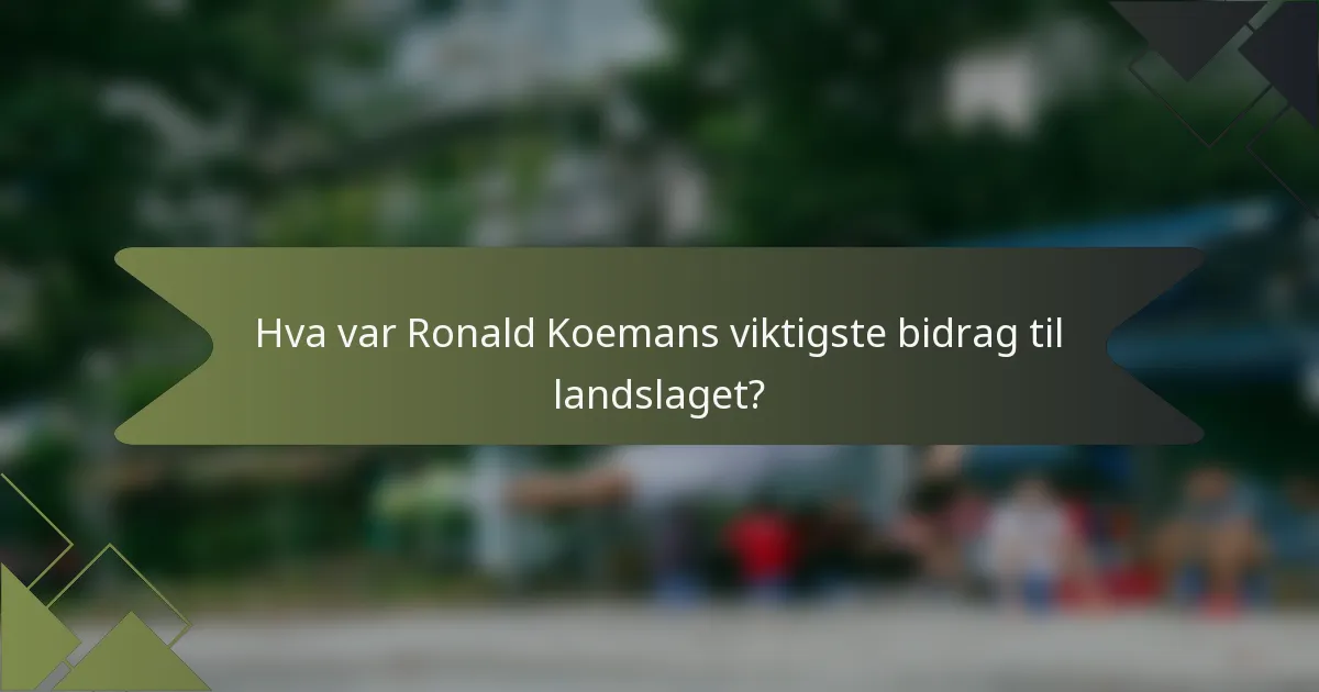 Hva var Ronald Koemans viktigste bidrag til landslaget?
