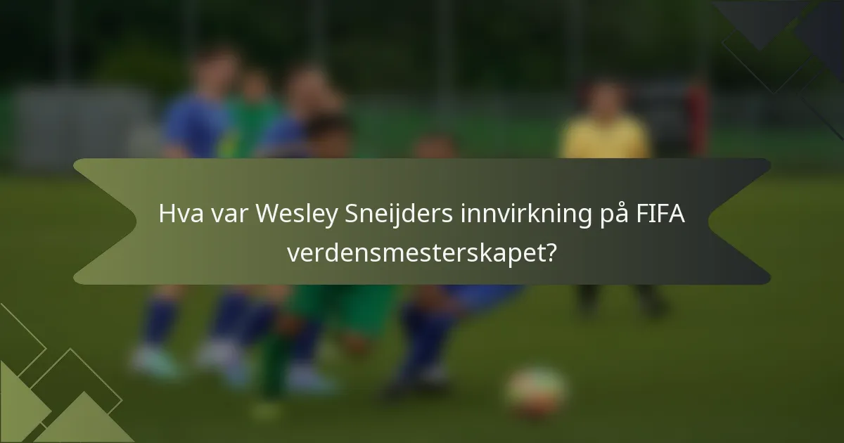 Hva var Wesley Sneijders innvirkning på FIFA verdensmesterskapet?
