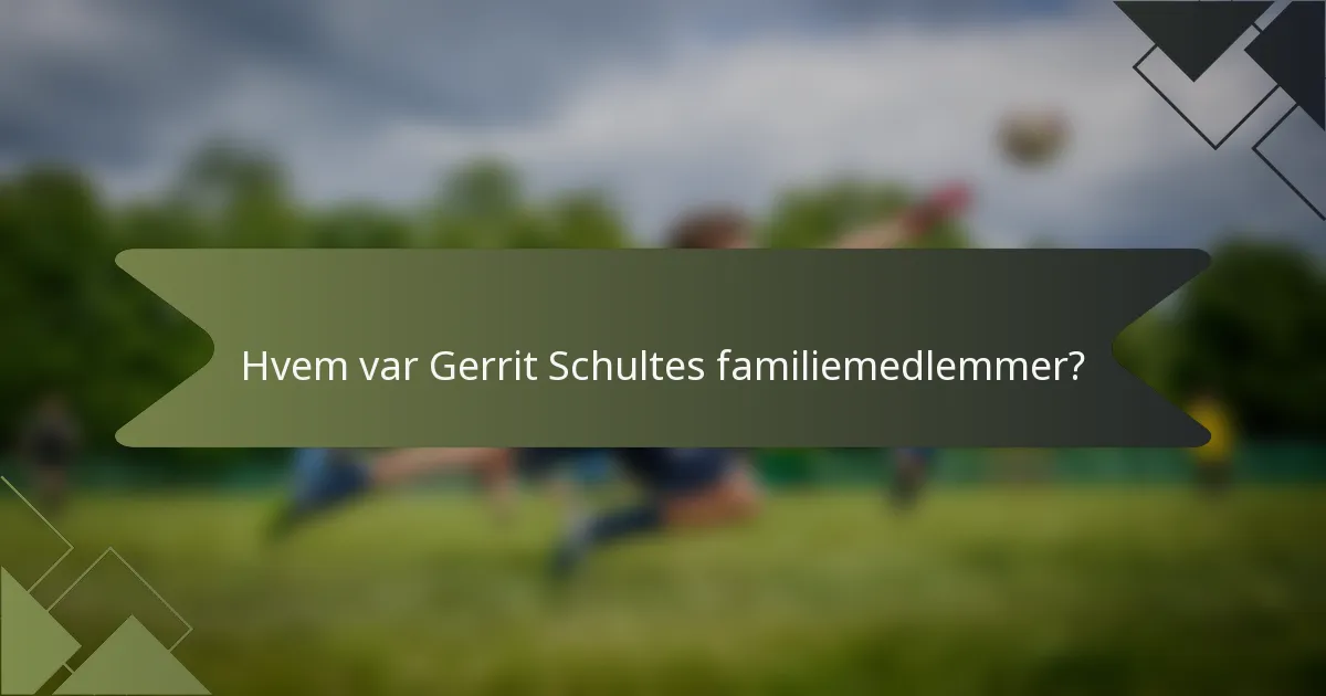 Hvem var Gerrit Schultes familiemedlemmer?