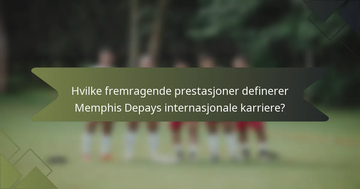Hvilke fremragende prestasjoner definerer Memphis Depays internasjonale karriere?