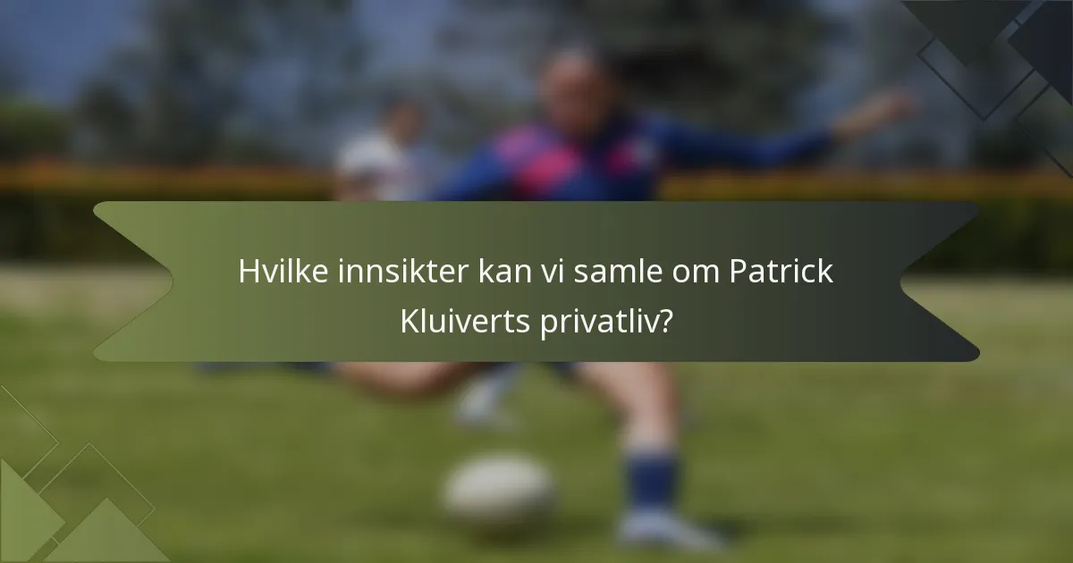 Hvilke innsikter kan vi samle om Patrick Kluiverts privatliv?