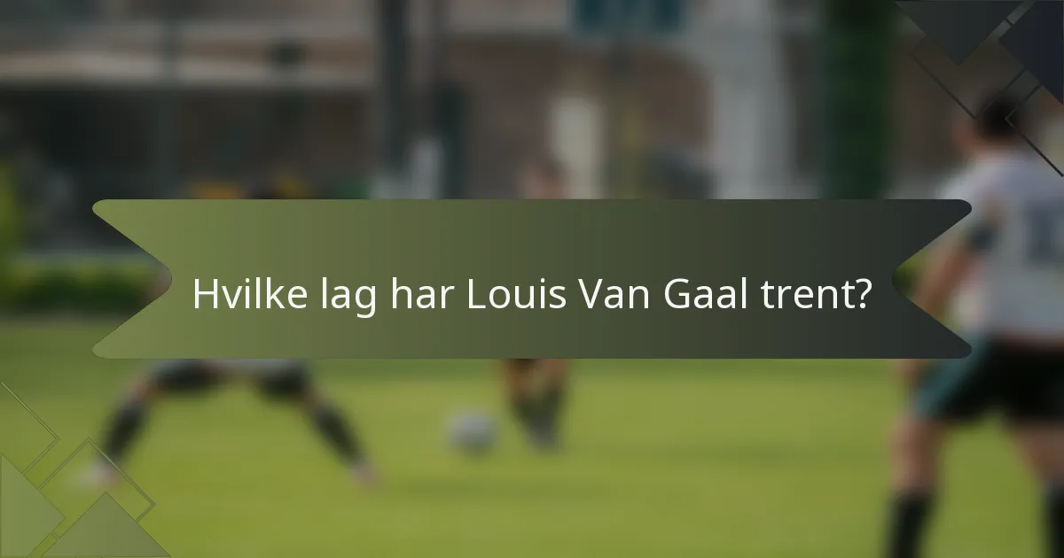 Hvilke lag har Louis Van Gaal trent?