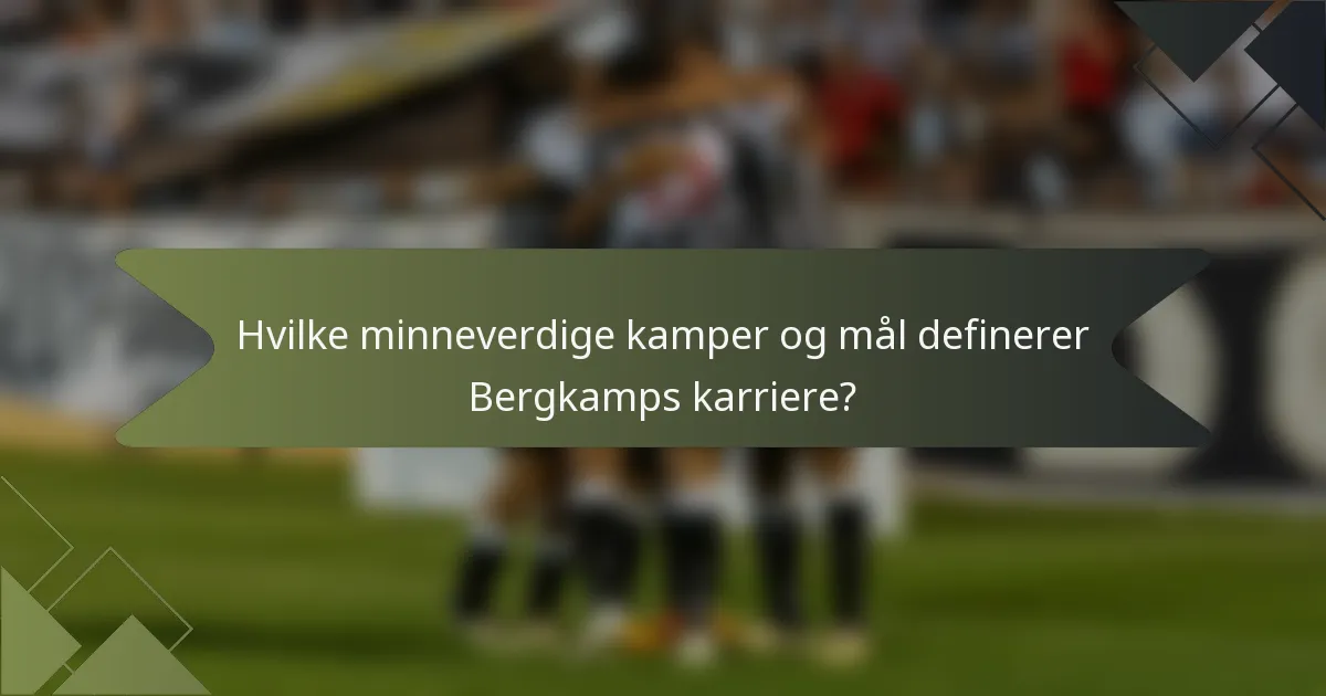 Hvilke minneverdige kamper og mål definerer Bergkamps karriere?