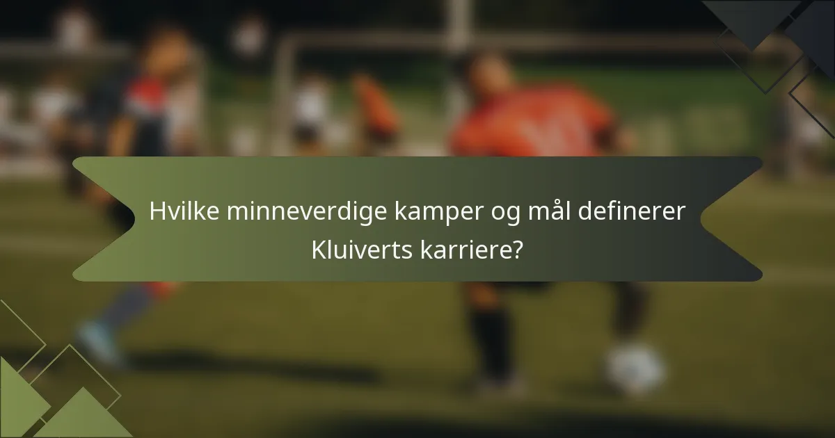 Hvilke minneverdige kamper og mål definerer Kluiverts karriere?