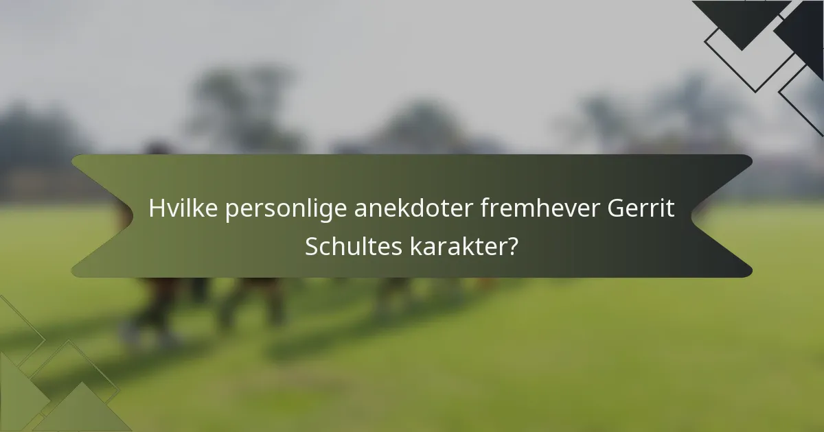 Hvilke personlige anekdoter fremhever Gerrit Schultes karakter?