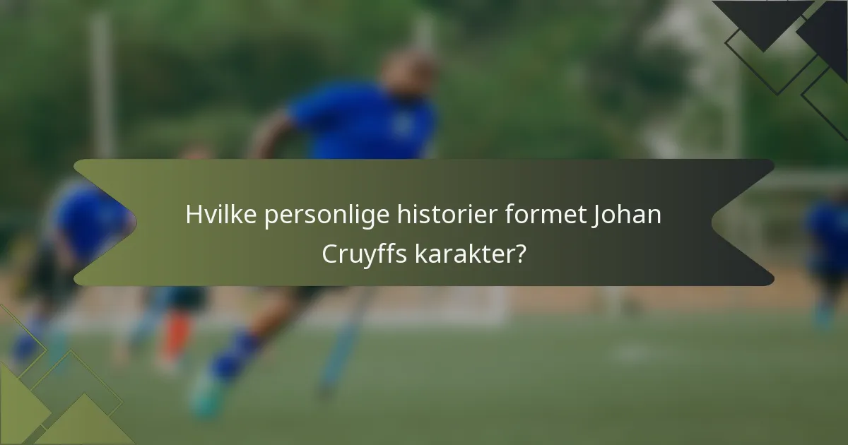 Hvilke personlige historier formet Johan Cruyffs karakter?