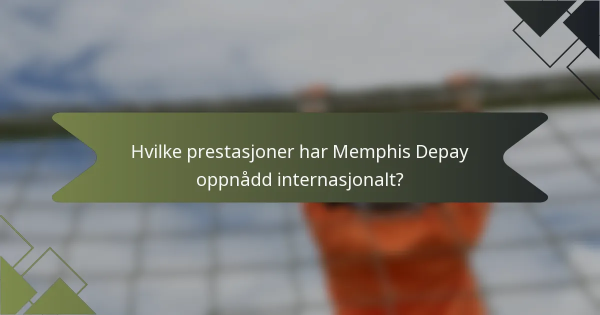 Hvilke prestasjoner har Memphis Depay oppnådd internasjonalt?