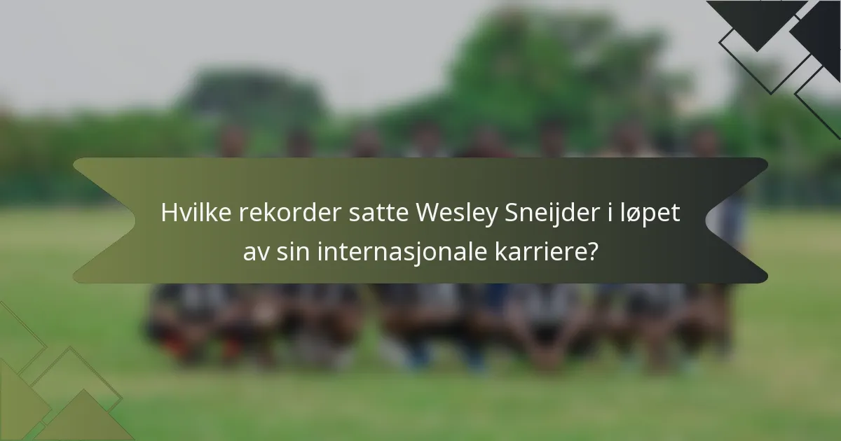 Hvilke rekorder satte Wesley Sneijder i løpet av sin internasjonale karriere?