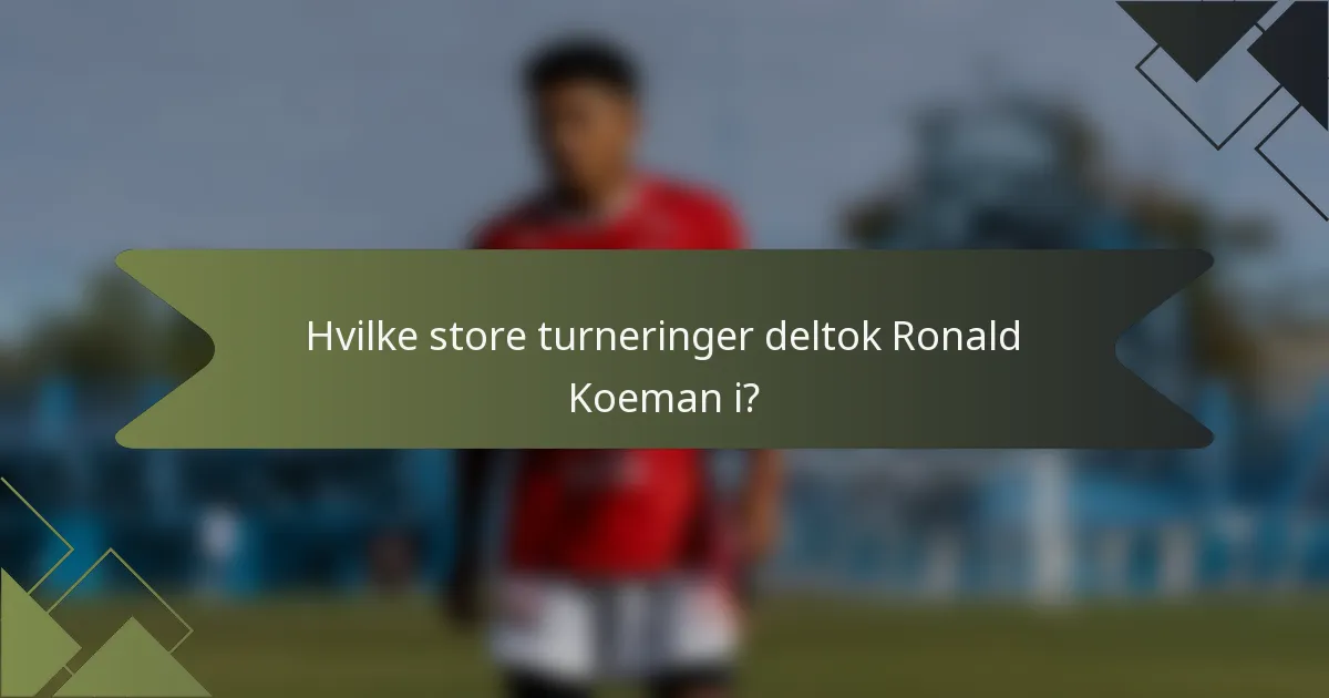 Hvilke store turneringer deltok Ronald Koeman i?