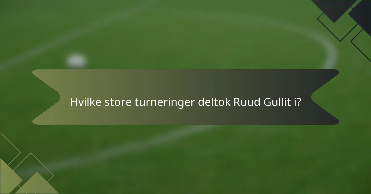 Hvilke store turneringer deltok Ruud Gullit i?