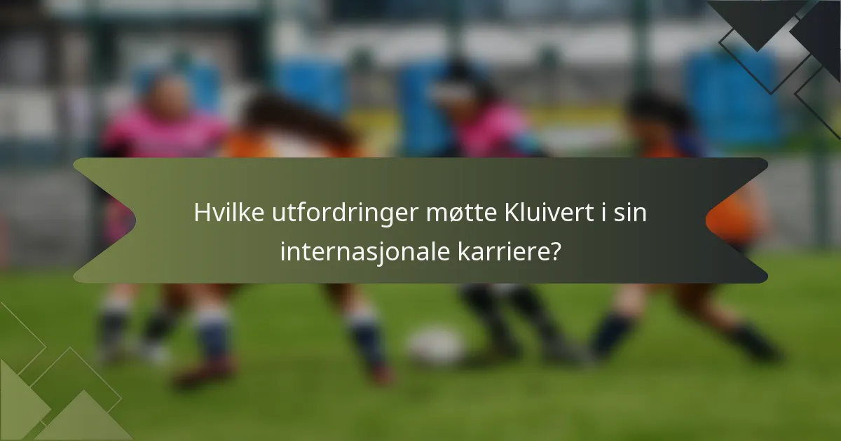 Hvilke utfordringer møtte Kluivert i sin internasjonale karriere?