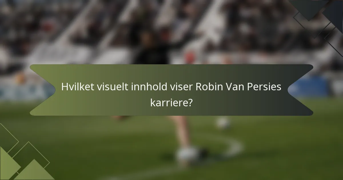 Hvilket visuelt innhold viser Robin Van Persies karriere?
