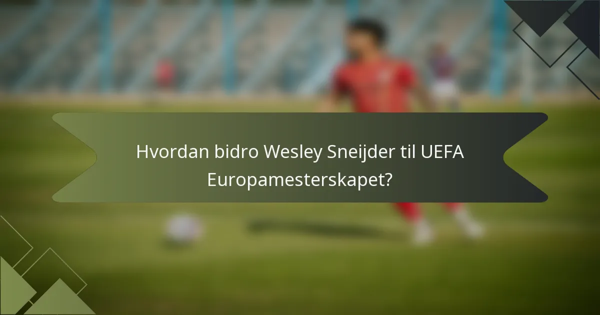 Hvordan bidro Wesley Sneijder til UEFA Europamesterskapet?