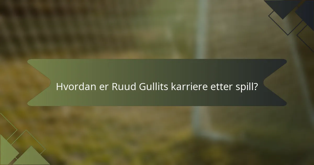 Hvordan er Ruud Gullits karriere etter spill?