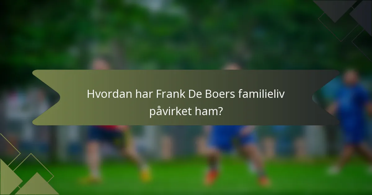 Hvordan har Frank De Boers familieliv påvirket ham?