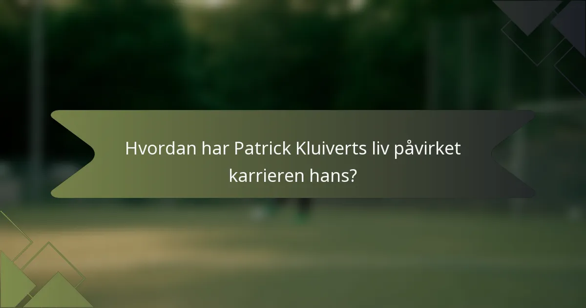 Hvordan har Patrick Kluiverts liv påvirket karrieren hans?