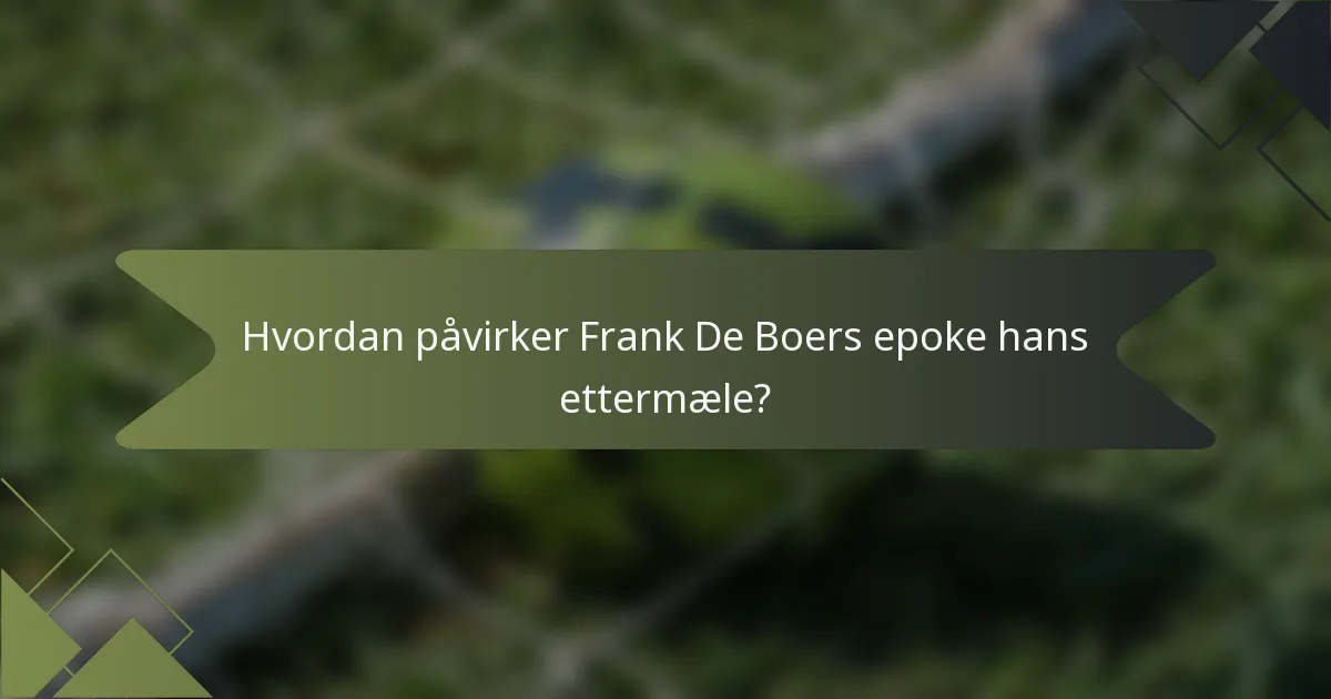 Hvordan påvirker Frank De Boers epoke hans ettermæle?