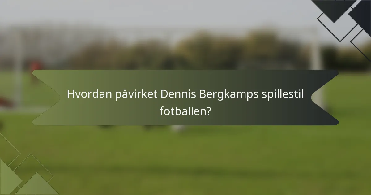 Hvordan påvirket Dennis Bergkamps spillestil fotballen?