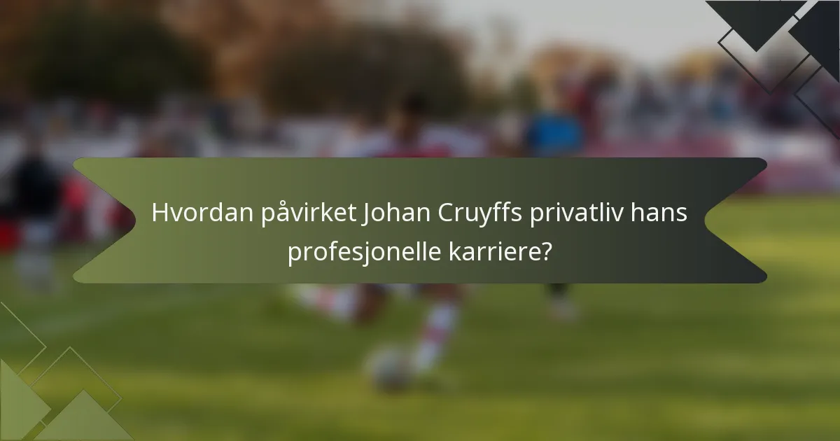Hvordan påvirket Johan Cruyffs privatliv hans profesjonelle karriere?
