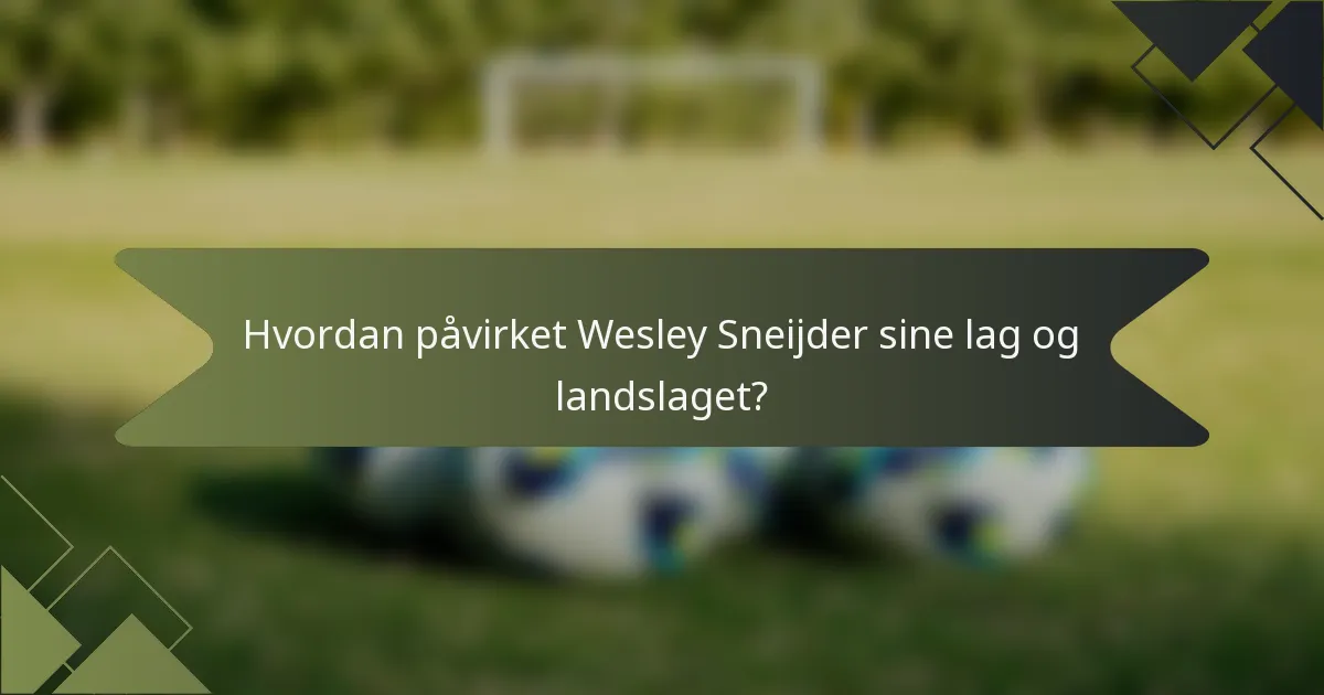Hvordan påvirket Wesley Sneijder sine lag og landslaget?