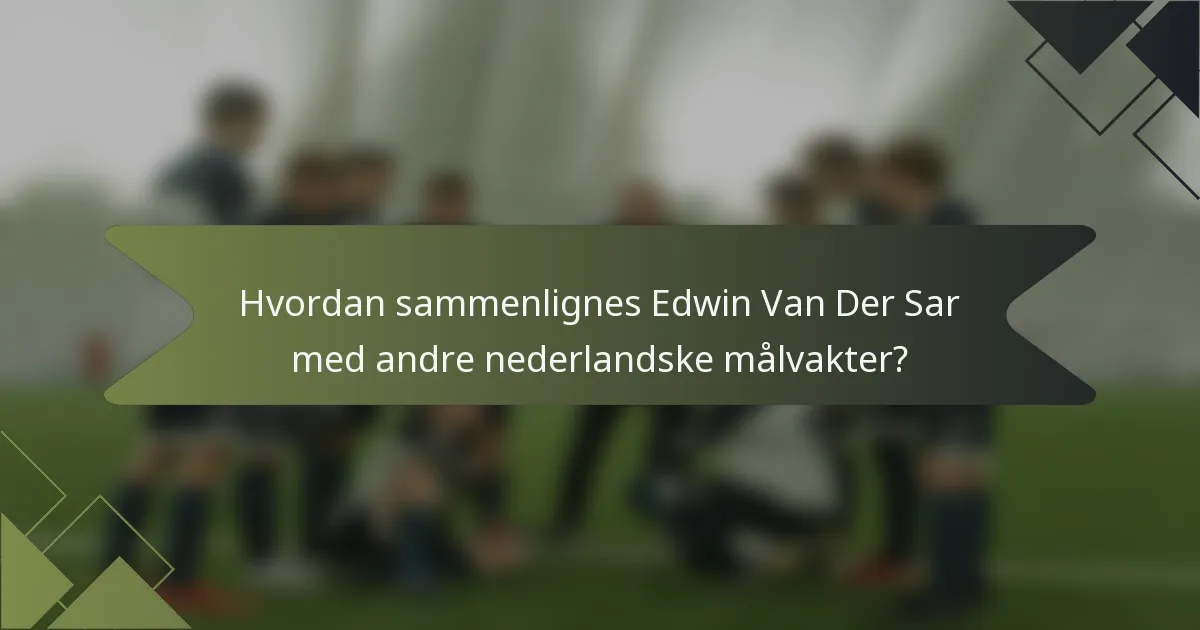 Hvordan sammenlignes Edwin Van Der Sar med andre nederlandske målvakter?