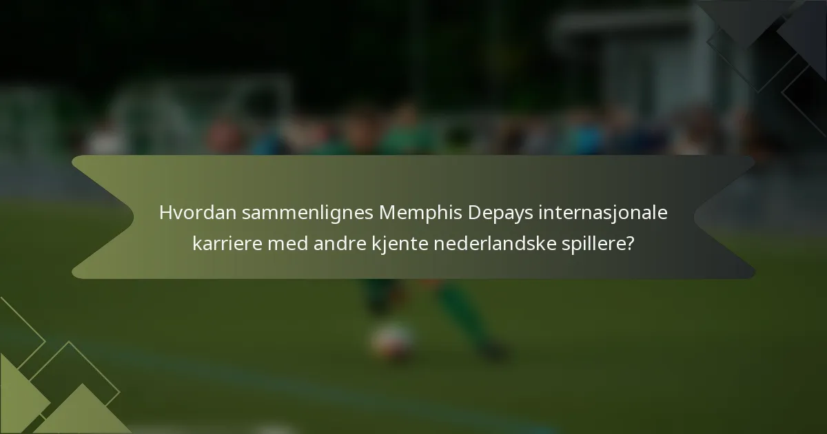 Hvordan sammenlignes Memphis Depays internasjonale karriere med andre kjente nederlandske spillere?